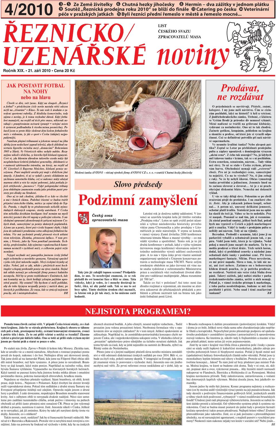 září 2010 Cena 20 Kč JAK POSTAVIT FOTBAL NA NOHY nebo na hlavu Člověk se diví, svět žasne. Když na sloupek Řezníci a fotbal v předchozím čísle novin nastala větší odezva nežli na šťourání v Klase.