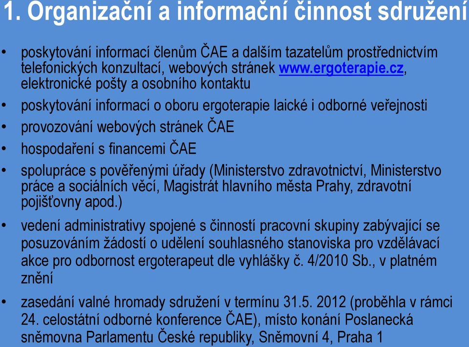 úřady (Ministerstvo zdravotnictví, Ministerstvo práce a sociálních věcí, Magistrát hlavního města Prahy, zdravotní pojišťovny apod.