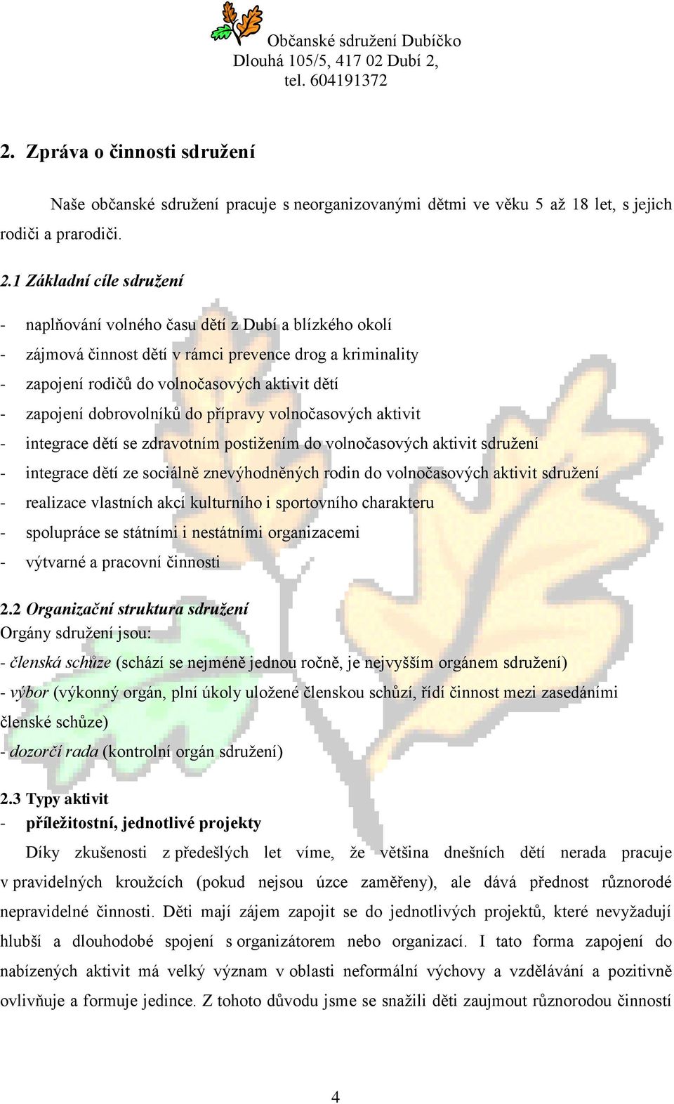 dobrovolníků do přípravy volnočasových aktivit - integrace dětí se zdravotním postižením do volnočasových aktivit sdružení - integrace dětí ze sociálně znevýhodněných rodin do volnočasových aktivit