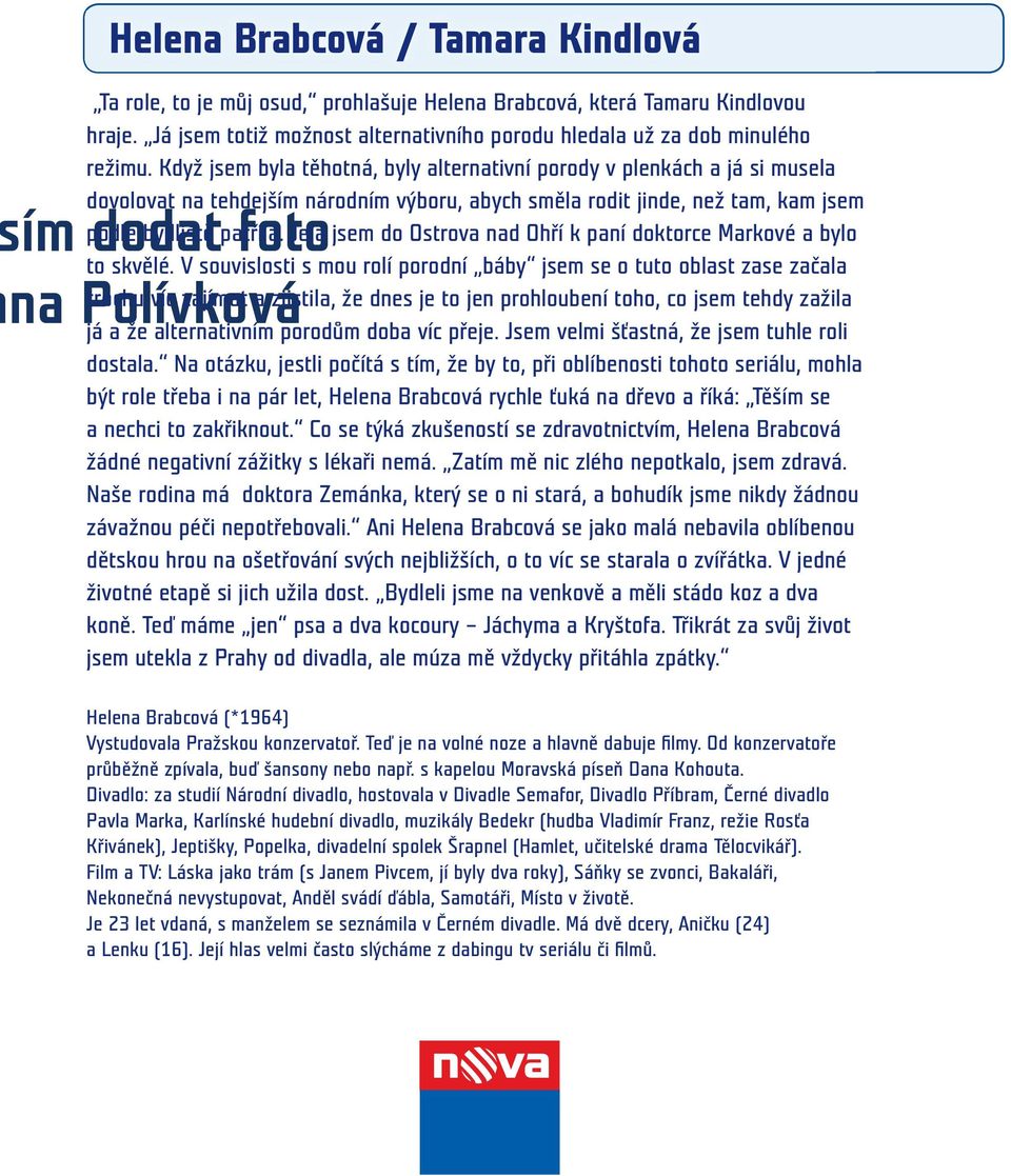 Jela jsem do Ostrova nad Ohří k paní doktorce Markové a bylo ím dodat foto to skvělé.
