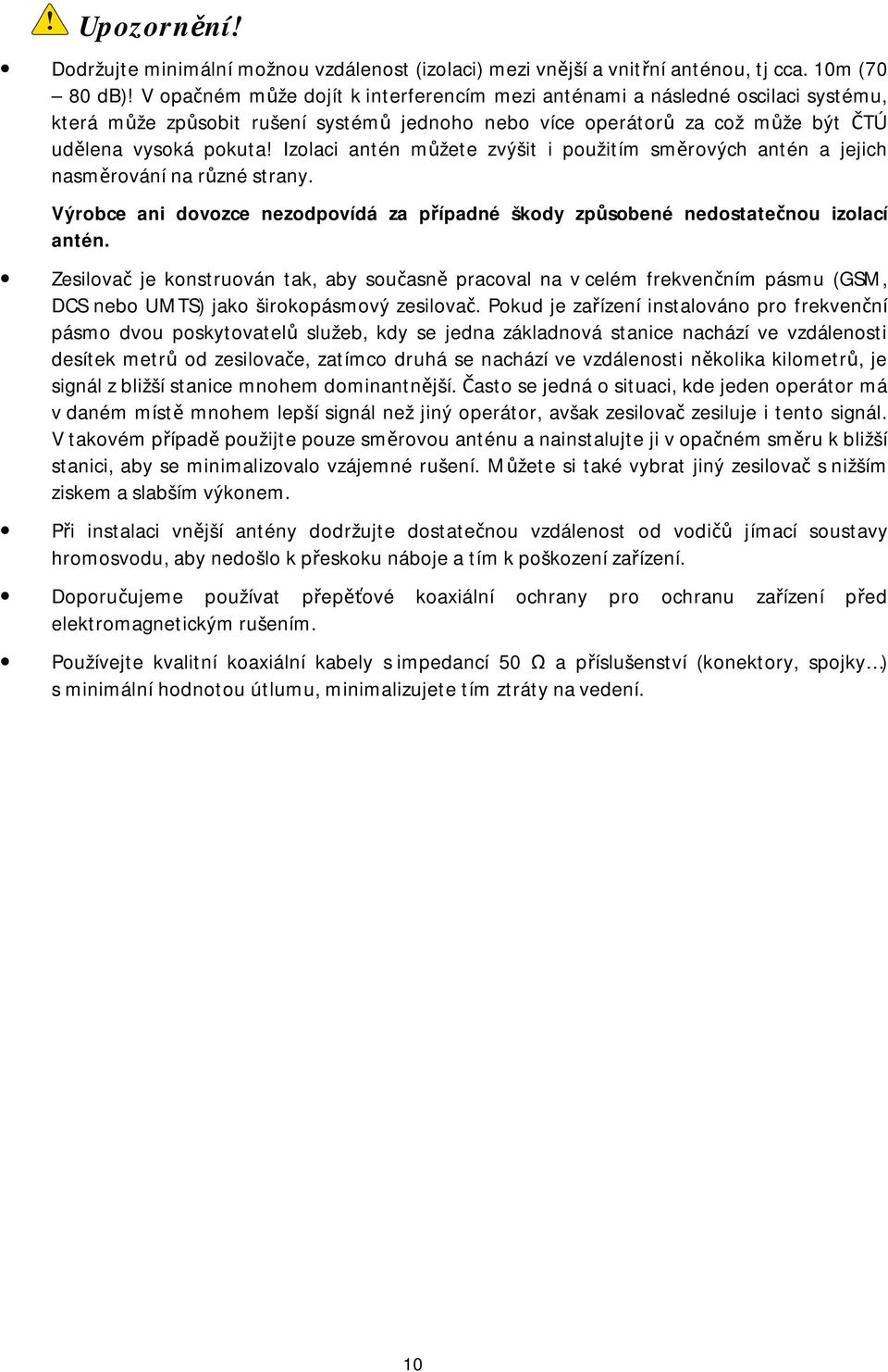 Izolaci antén můžete zvýšit i použitím směrových antén a jejich nasměrování na různé strany. Výrobce ani dovozce nezodpovídá za případné škody způsobené nedostatečnou izolací antén.