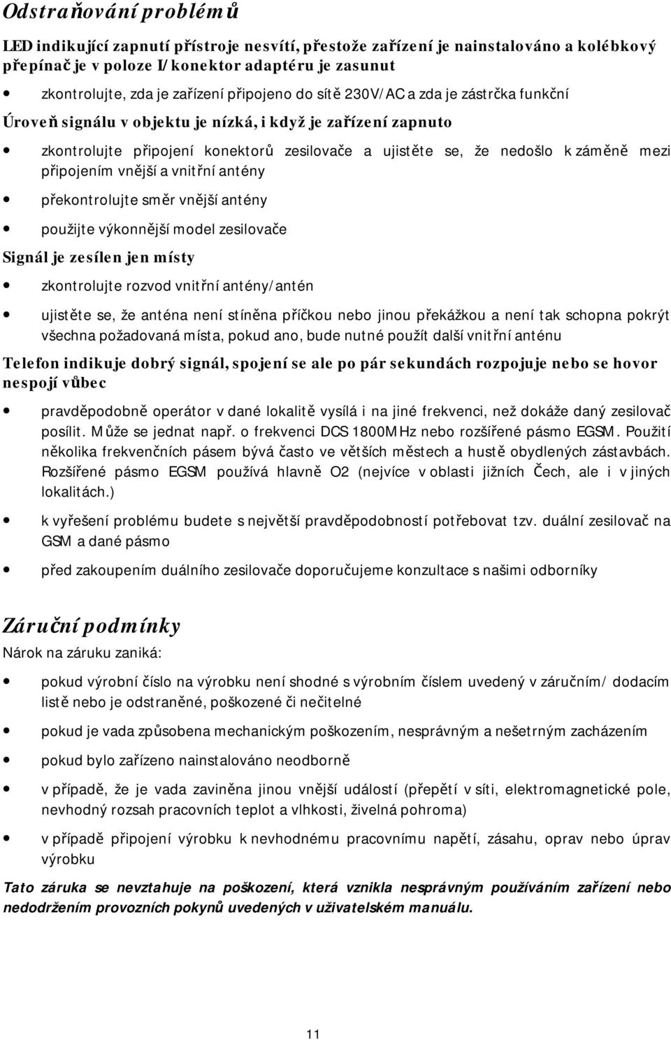 připojením vnější a vnitřní antény překontrolujte směr vnější antény použijte výkonnější model zesilovače Signál je zesílen jen místy zkontrolujte rozvod vnitřní antény/antén ujistěte se, že anténa