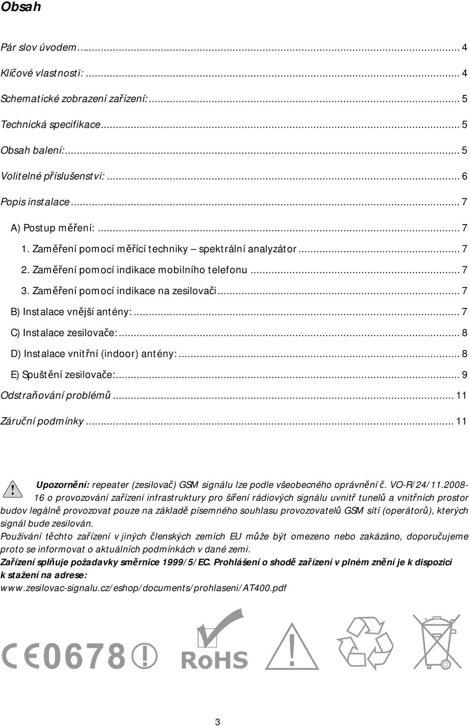 .. 7 B) Instalace vnější antény:... 7 C) Instalace zesilovače:... 8 D) Instalace vnitřní (indoor) antény:... 8 E) Spuštění zesilovače:... 9 Odstraňování problémů... 11 Záruční podmínky.