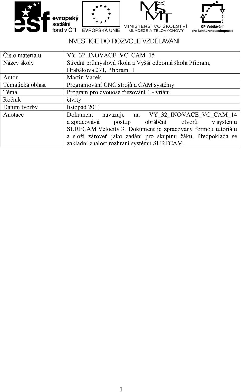 listopad 2011 Anotace Dokument navazuje na VY_32_INOVACE_VC_CAM_14 a zpracovává postup obrábění otvorů v systému SURFCAM Velocity 3.