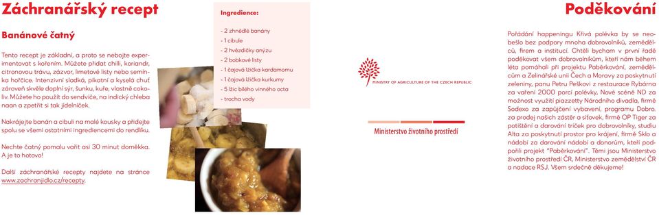 Nakrájejte banán a cibuli na malé kousky a přidejte spolu se všemi ostatními ingrediencemi do rendlíku. Nechte čatný pomalu vařit asi 30 minut doměkka. A je to hotovo!