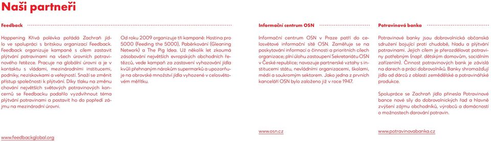 Pracuje na globální úrovni a je v kontaktu s vládami, mezinárodními institucemi, podniky, neziskovkami a veřejností. Snaží se změnit přístup společnosti k plýtvání.