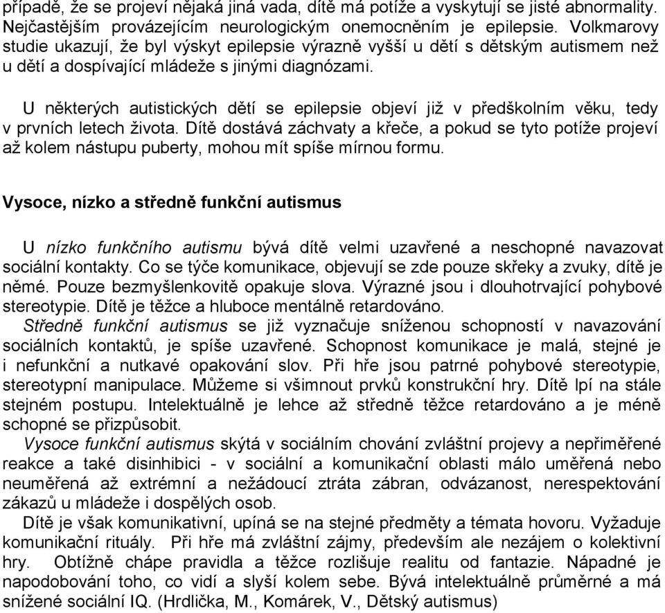 U některých autistických dětí se epilepsie objeví již v předškolním věku, tedy v prvních letech života.