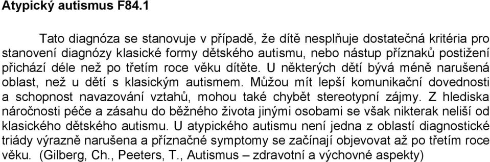 třetím roce věku dítěte. U některých dětí bývá méně narušená oblast, než u dětí s klasickým autismem.