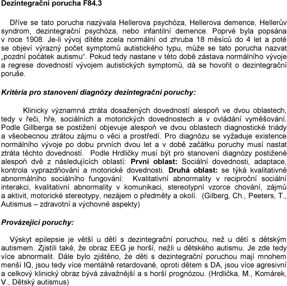 Pokud tedy nastane v této době zástava normálního vývoje a regrese dovedností vývojem autistických symptomů, dá se hovořit o dezintegrační poruše.