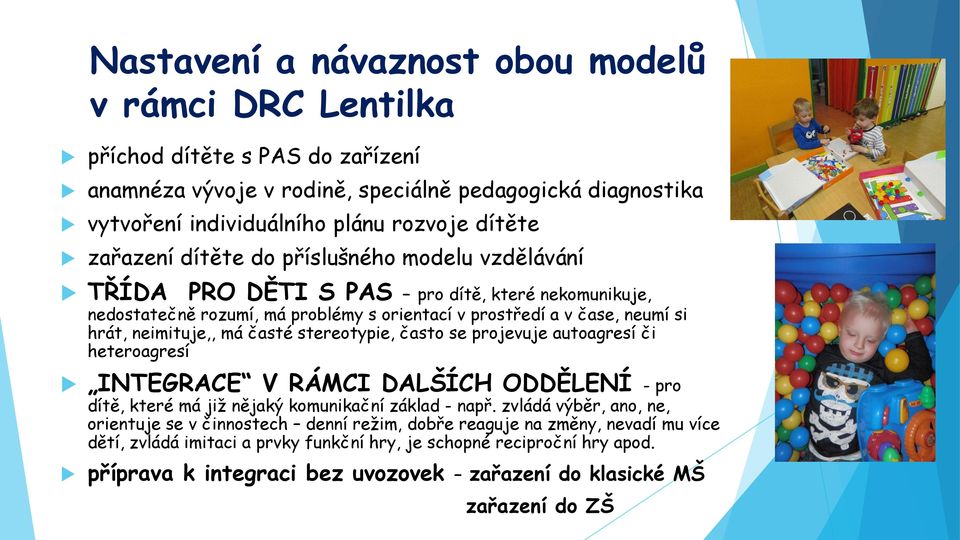 časté stereotypie, často se projevuje autoagresí či heteroagresí INTEGRACE V RÁMCI DALŠÍCH ODDĚLENÍ - pro dítě, které má již nějaký komunikační základ - např.