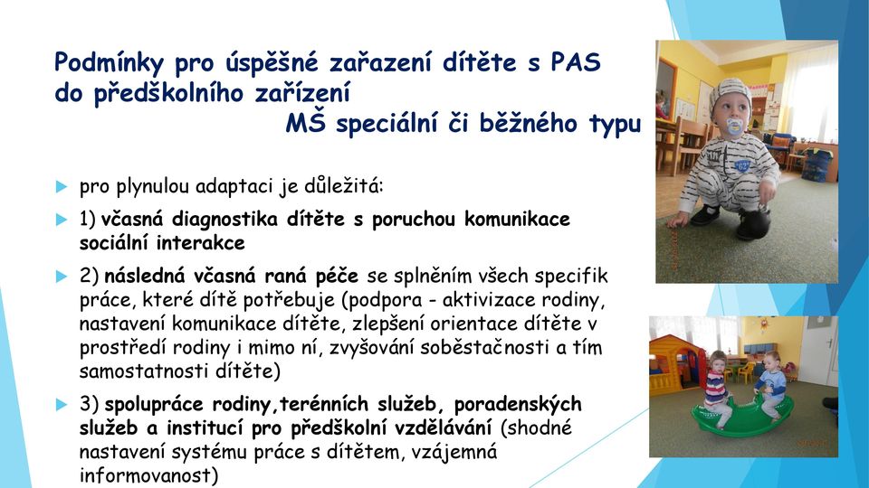 rodiny, nastavení komunikace dítěte, zlepšení orientace dítěte v prostředí rodiny i mimo ní, zvyšování soběstačnosti a tím samostatnosti dítěte) 3)