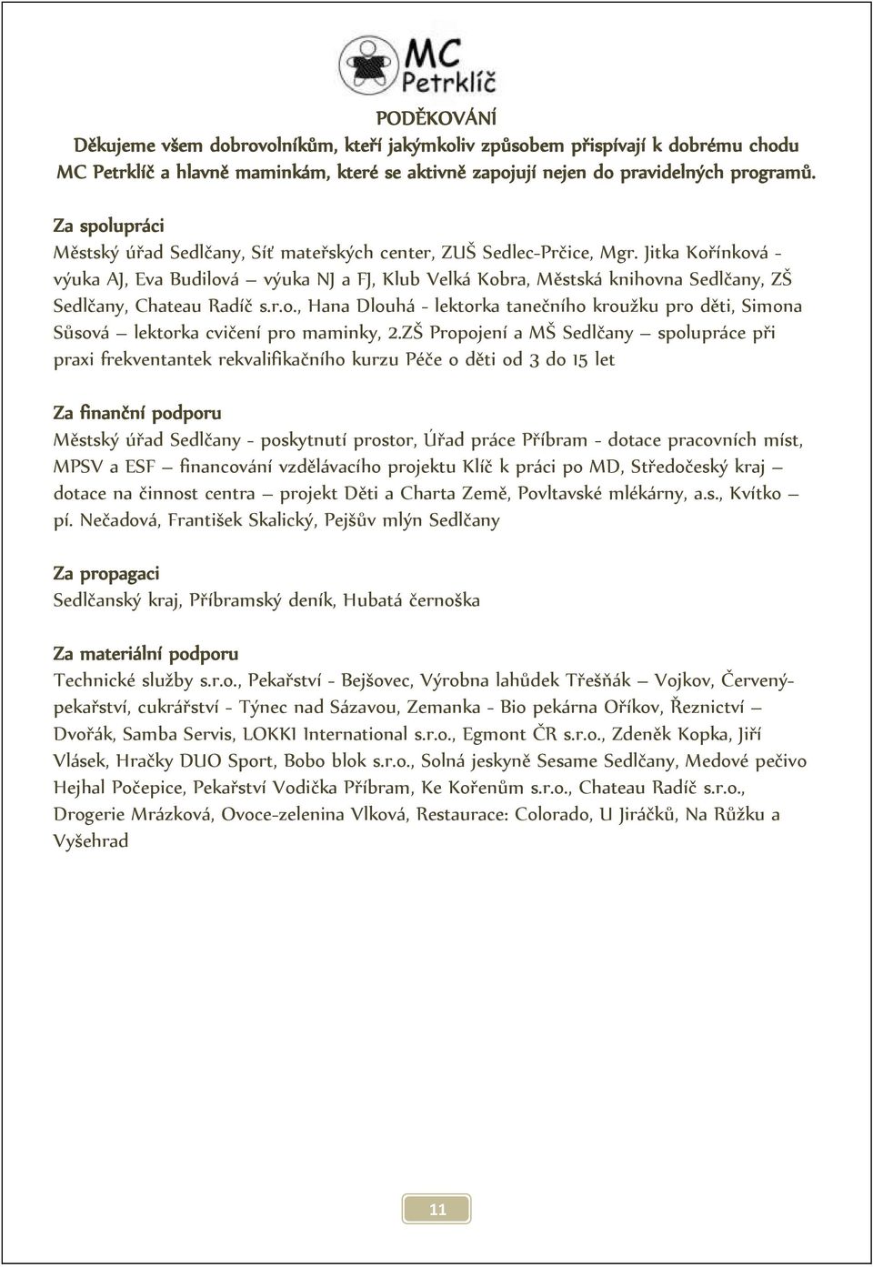 Jitka Kořínková - výuka AJ, Eva Budilová výuka NJ a FJ, Klub Velká Kobra, Městská knihovna Sedlčany, ZŠ Sedlčany, Chateau Radíč s.r.o., Hana Dlouhá - lektorka tanečního kroužku pro děti, Simona Sůsová lektorka cvičení pro maminky, 2.