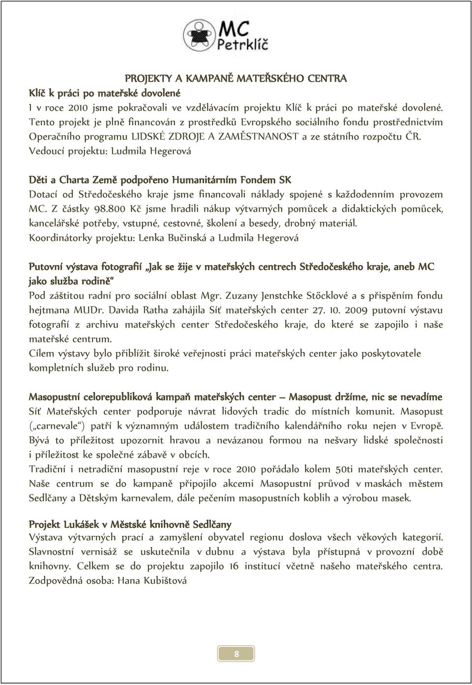 Vedoucí projektu: Ludmila Hegerová Děti a Charta Země podpořeno Humanitárním Fondem SK Dotací od Středočeského kraje jsme financovali náklady spojené s každodenním provozem MC. Z částky 98.