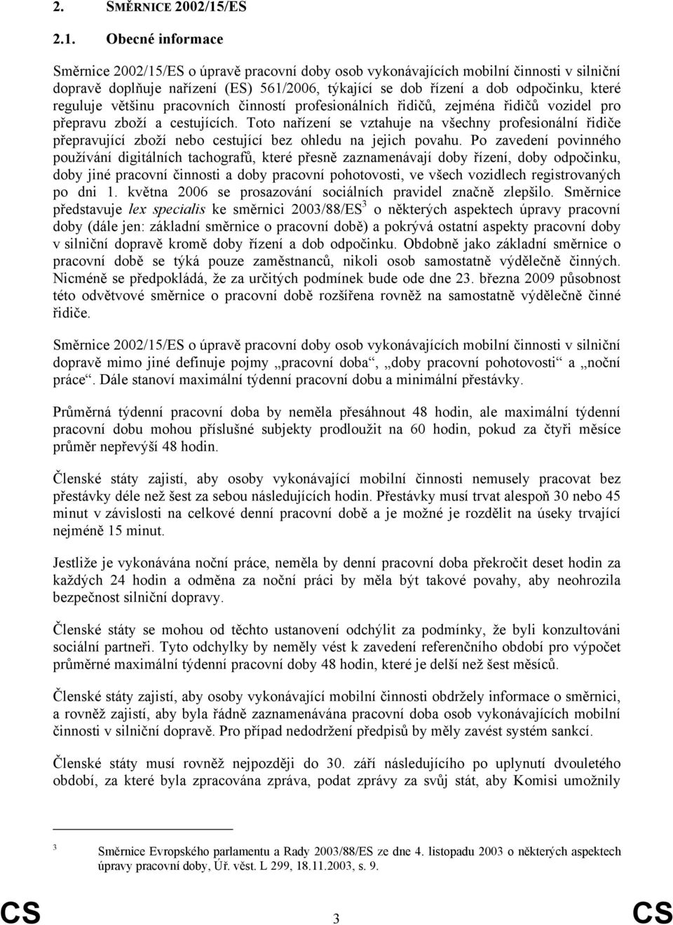 Obecné informace Směrnice 2002/15/ES o úpravě pracovní doby osob vykonávajících mobilní činnosti v silniční dopravě doplňuje nařízení (ES) 561/2006, týkající se dob řízení a dob odpočinku, které