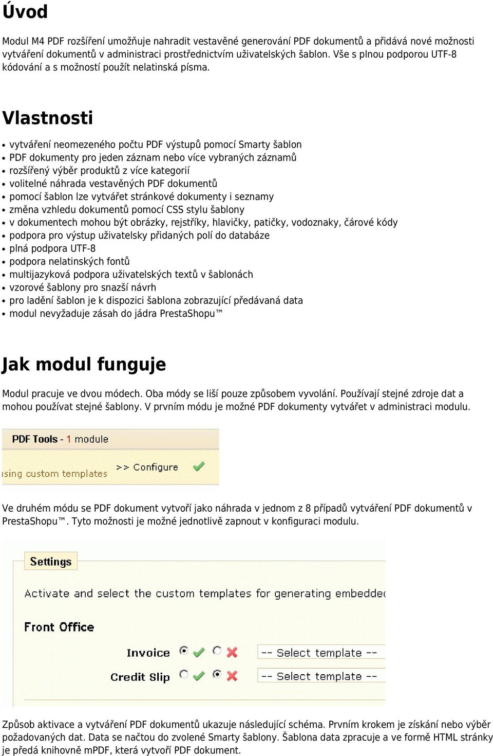 Vlastnosti vytváření neomezeného počtu PDF výstupů pomocí Smarty šablon PDF dokumenty pro jeden záznam nebo více vybraných záznamů rozšířený výběr produktů z více kategorií volitelné náhrada