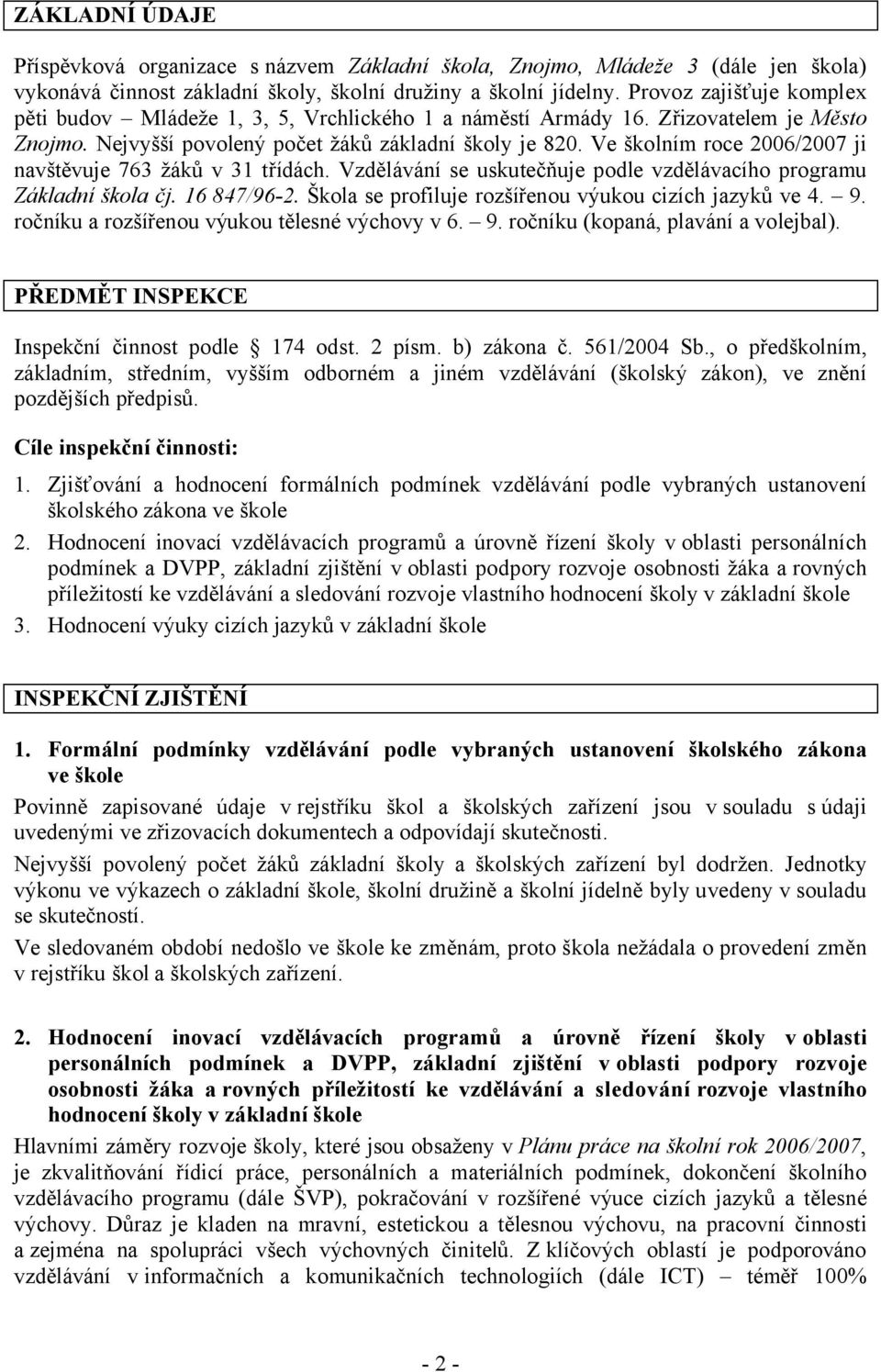 Ve školním roce 2006/2007 ji navštěvuje 763 žáků v 31 třídách. Vzdělávání se uskutečňuje podle vzdělávacího programu Základní škola čj. 16 847/96-2.