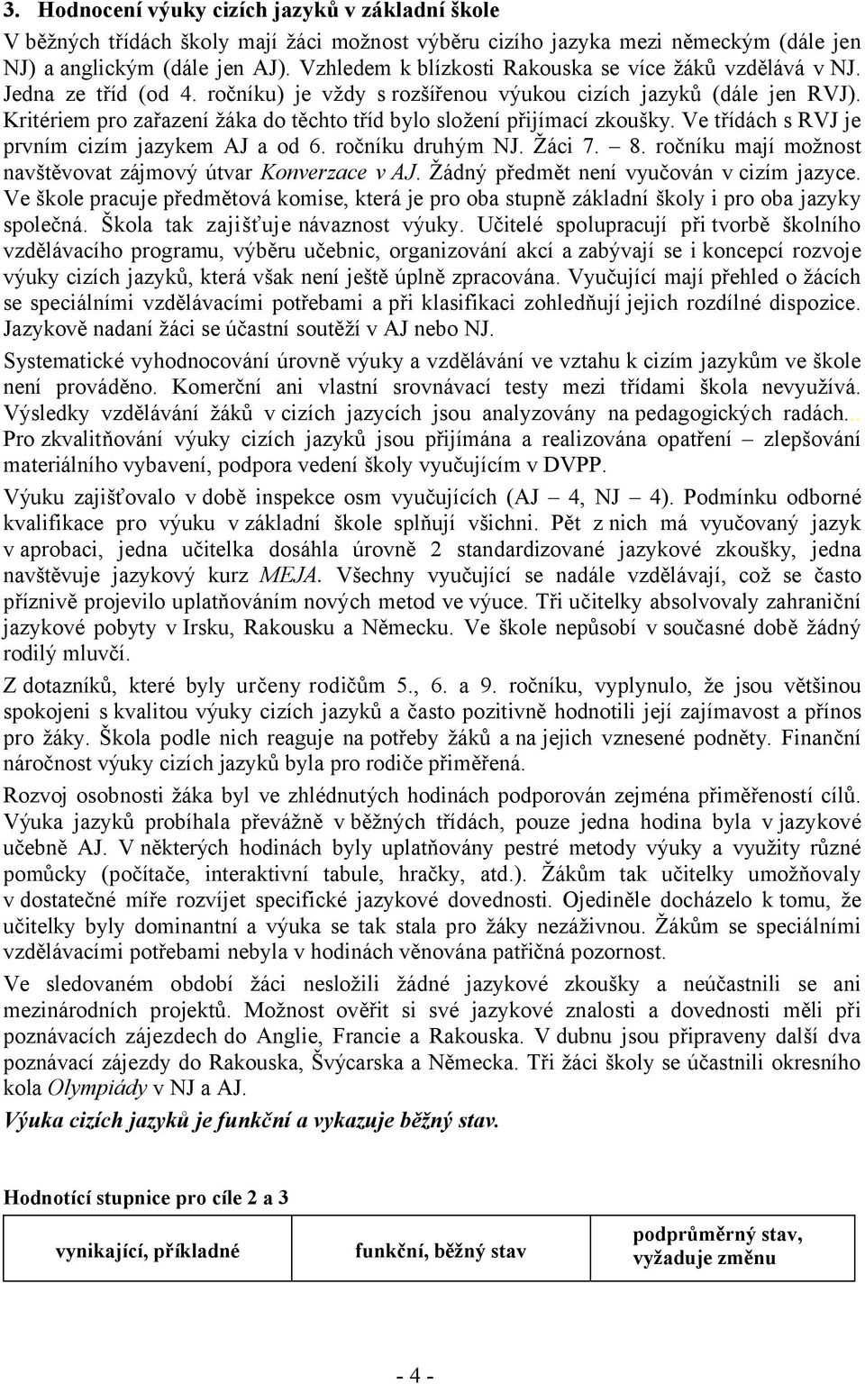 Kritériem pro zařazení žáka do těchto tříd bylo složení přijímací zkoušky. Ve třídách s RVJ je prvním cizím jazykem AJ a od 6. ročníku druhým NJ. Žáci 7. 8.