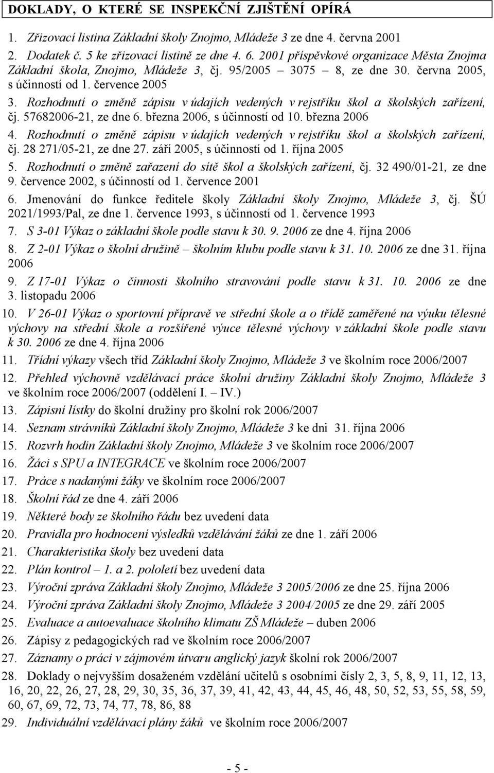 Rozhodnutí o změně zápisu v údajích vedených v rejstříku škol a školských zařízení, čj. 57682006-21, ze dne 6. března 2006, s účinností od 10. března 2006 4.