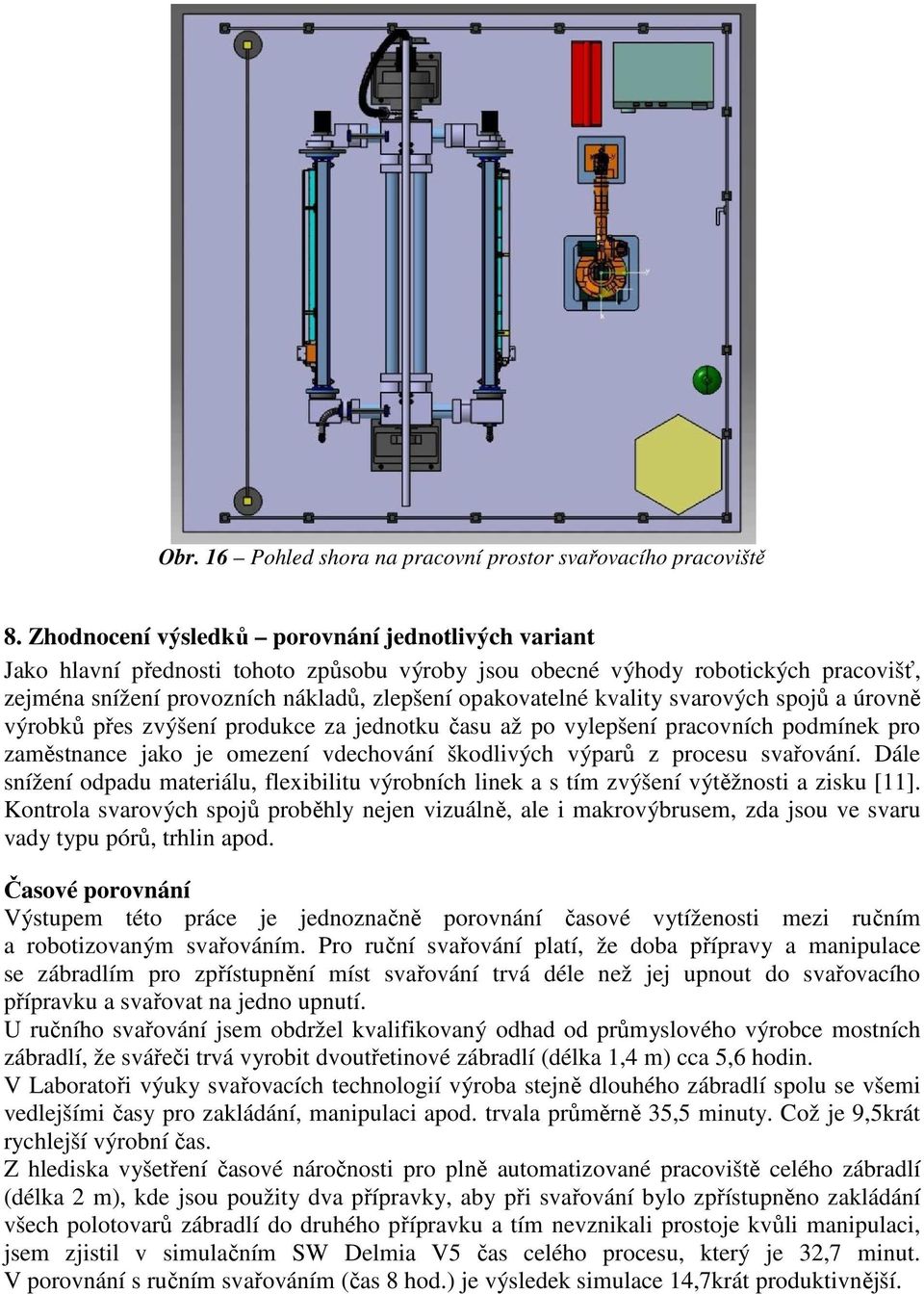kvality svarových spojů a úrovně výrobků přes zvýšení produkce za jednotku času až po vylepšení pracovních podmínek pro zaměstnance jako je omezení vdechování škodlivých výparů z procesu svařování.