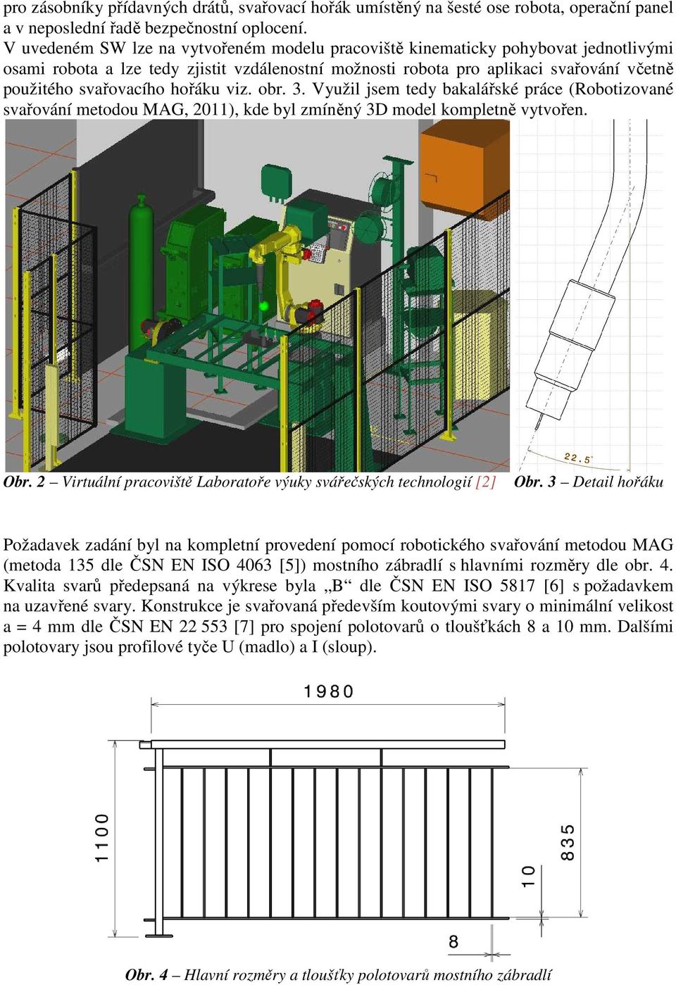 hořáku viz. obr. 3. Využil jsem tedy bakalářské práce (Robotizované svařování metodou MAG, 2011), kde byl zmíněný 3D model kompletně vytvořen. Obr.