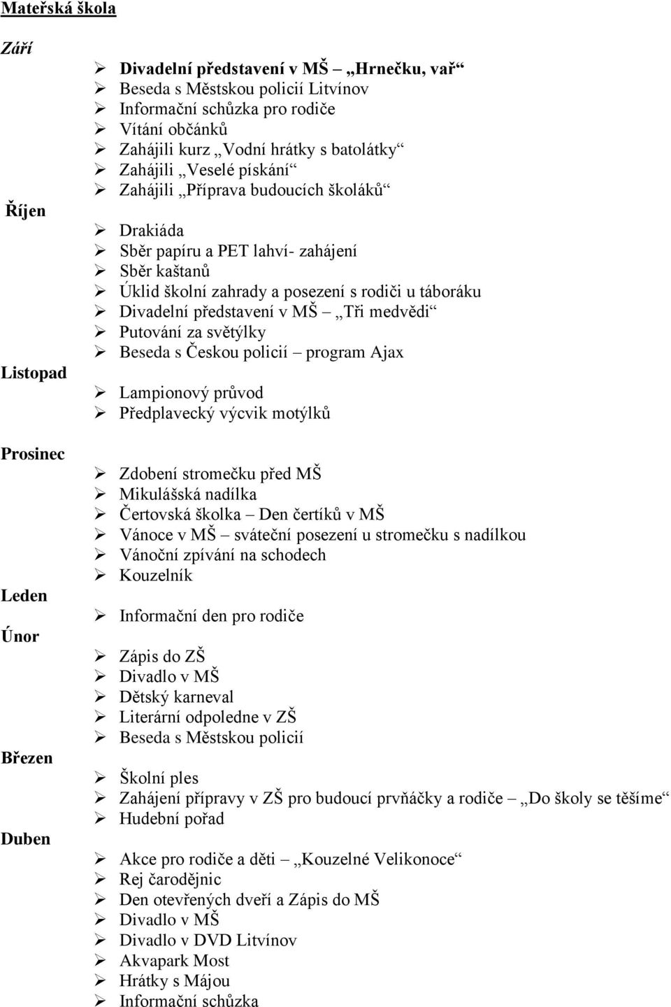 Divadelní představení v MŠ Tři medvědi Putování za světýlky Beseda s Českou policií program Ajax Lampionový průvod Předplavecký výcvik motýlků Zdobení stromečku před MŠ Mikulášská nadílka Čertovská
