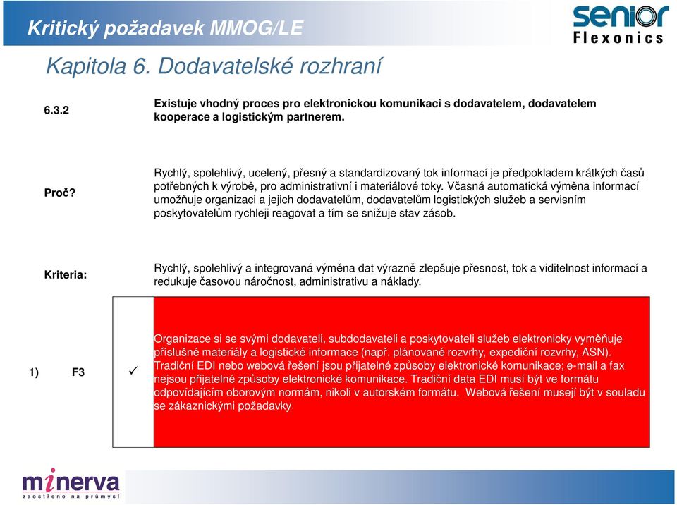 Včasná automatická výměna informací umožňuje organizaci a jejich dodavatelům, dodavatelům logistických služeb a servisním poskytovatelům rychleji reagovat a tím se snižuje stav zásob.