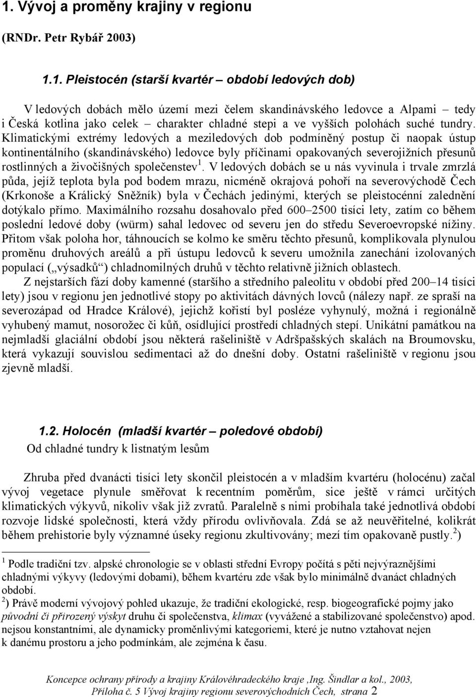 Klimatickými extrémy ledových a meziledových dob podmíněný postup či naopak ústup kontinentálního (skandinávského) ledovce byly příčinami opakovaných severojižních přesunů rostlinných a živočišných