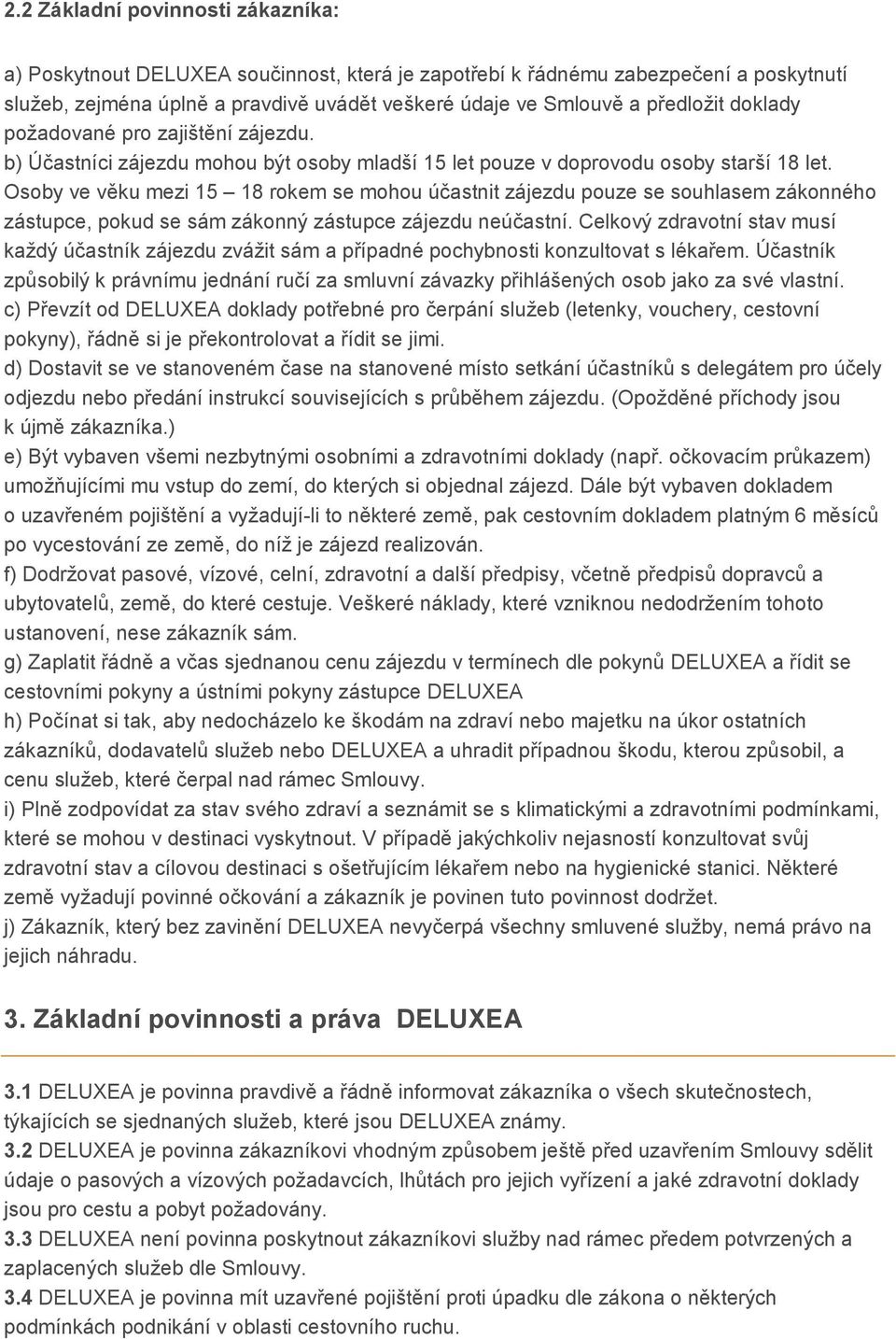 Osoby ve věku mezi 15 18 rokem se mohou účastnit zájezdu pouze se souhlasem zákonného zástupce, pokud se sám zákonný zástupce zájezdu neúčastní.