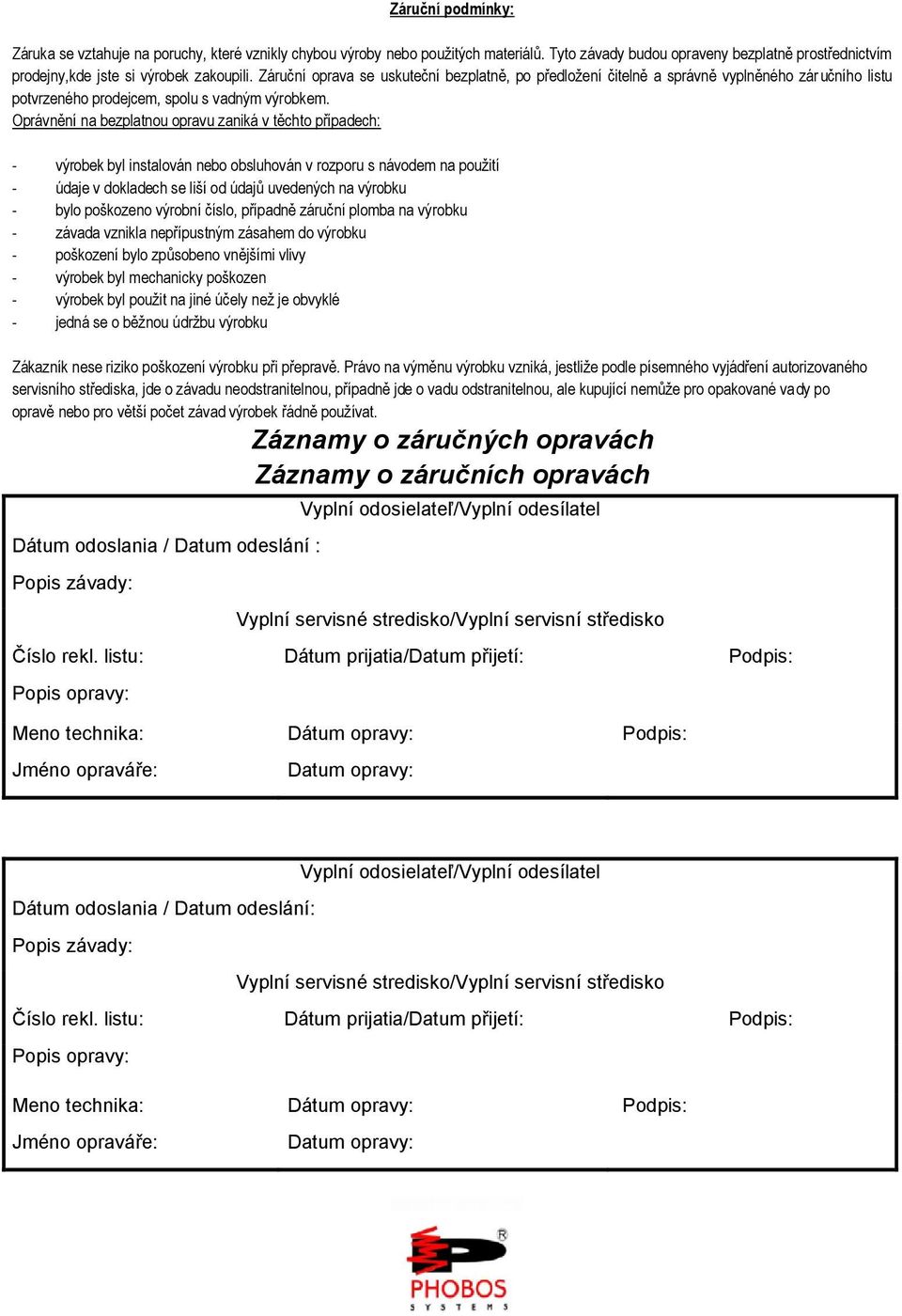 Oprávnění na bezplatnou opravu zaniká v těchto případech: - výrobek byl instalován nebo obsluhován v rozporu s návodem na použití - údaje v dokladech se liší od údajů uvedených na výrobku - bylo