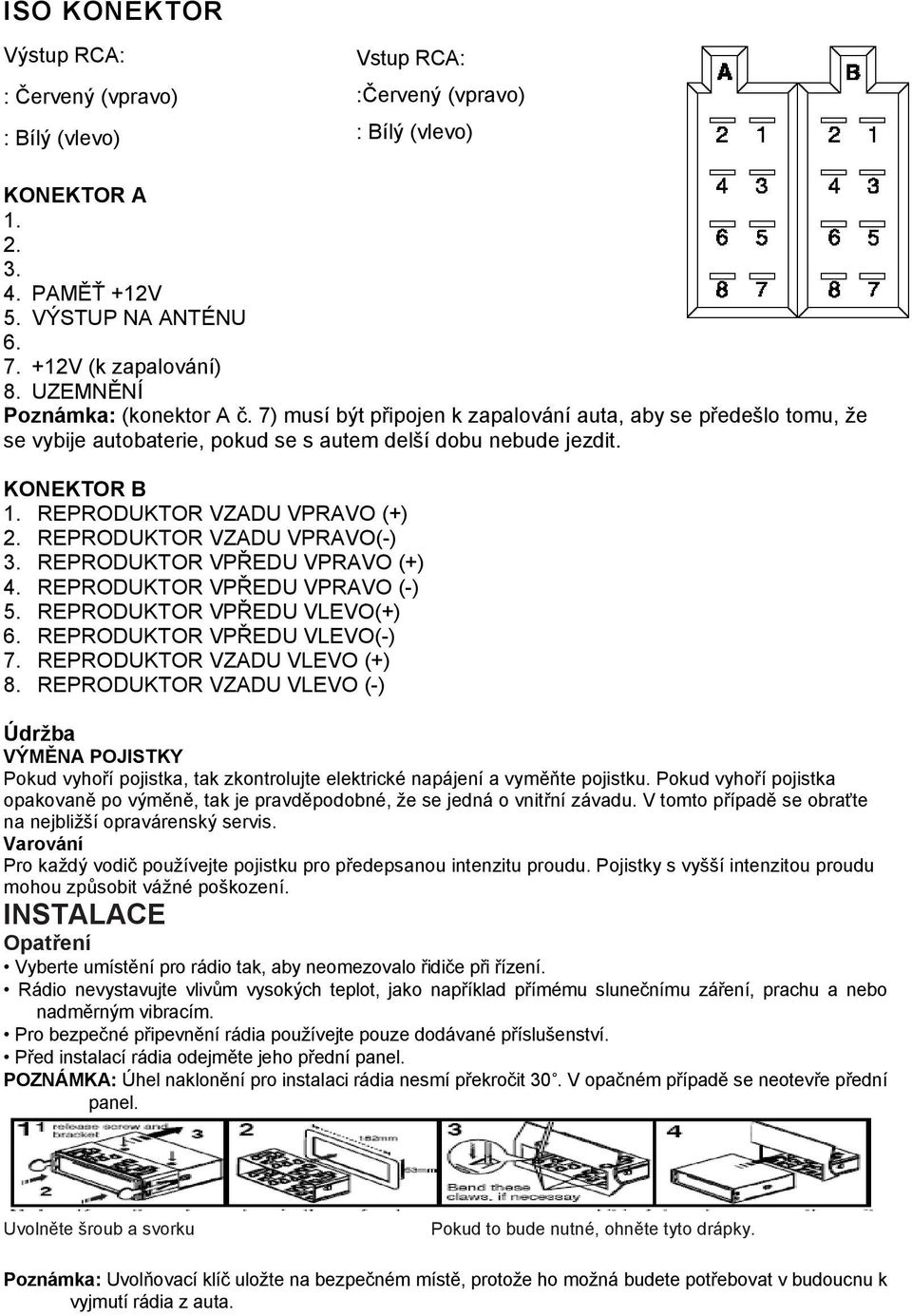 REPRODUKTOR VZADU VPRAVO (+) 2. REPRODUKTOR VZADU VPRAVO(-) 3. REPRODUKTOR VPŘEDU VPRAVO (+) 4. REPRODUKTOR VPŘEDU VPRAVO (-) 5. REPRODUKTOR VPŘEDU VLEVO(+) 6. REPRODUKTOR VPŘEDU VLEVO(-) 7.