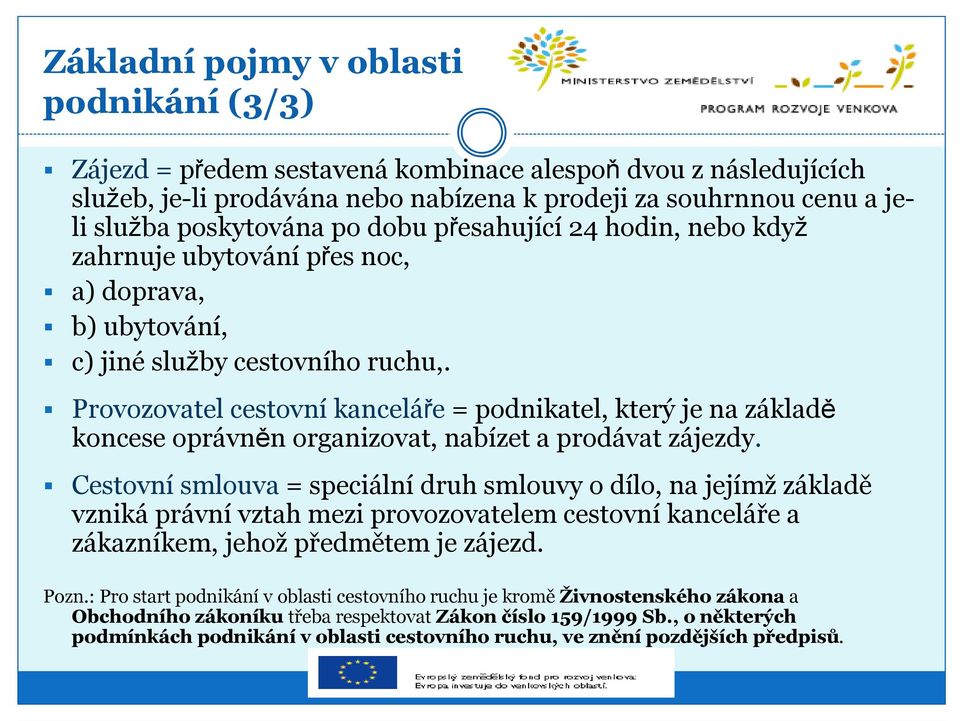 Provozovatel cestovní kanceláře = podnikatel, který je na základě koncese oprávněn organizovat, nabízet a prodávat zájezdy.