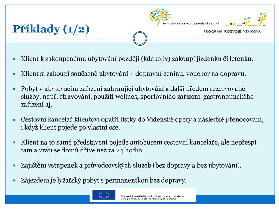 Cestovní kancelář klientovi opatří lístky do Vídeňské opery a následné přenocování, i když klient pojede po vlastní ose.