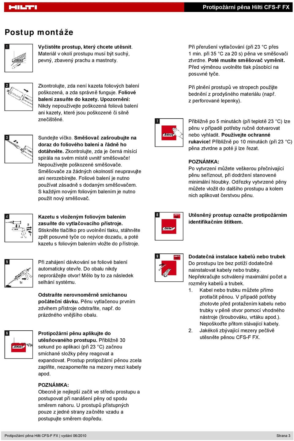 Upozornění: Nikdy nepoužívejte poškozená foliová balení ani kazety, které jsou poškozené či silně znečištěné. Sundejte víčko. Směšovač zašroubujte na doraz do foliového balení a řádně ho dotáhněte.