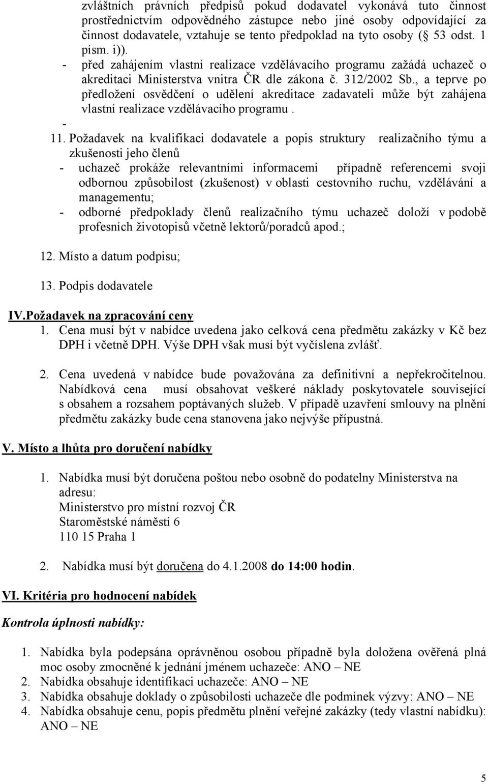 , a teprve po předložení osvědčení o udělení akreditace zadavateli může být zahájena vlastní realizace vzdělávacího programu. - 11.