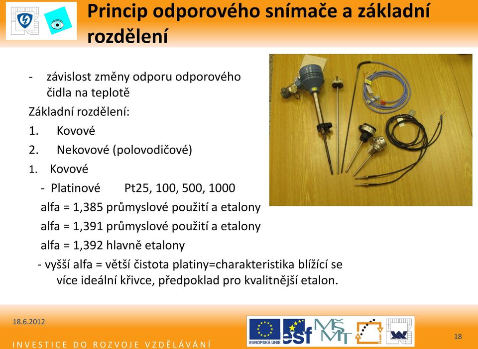 Kovové - Platinové Pt25, 100, 500, 1000 alfa = 1,385 průmyslové použití a etalony alfa = 1,391 průmyslové