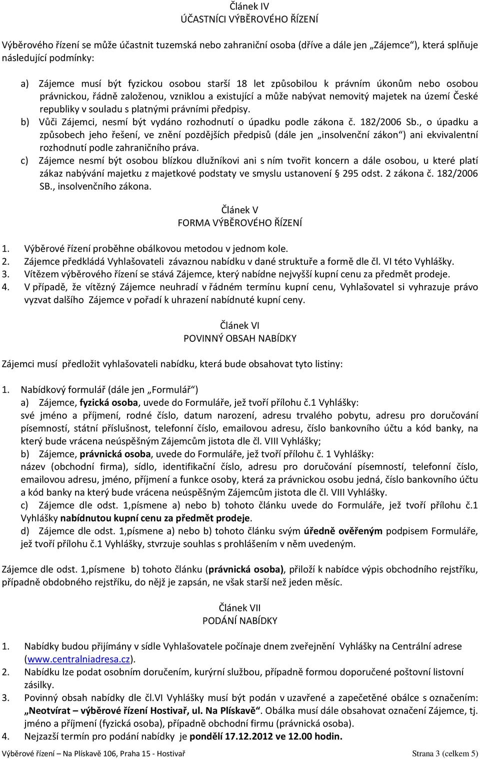 předpisy. b) Vůči Zájemci, nesmí být vydáno rozhodnutí o úpadku podle zákona č. 182/2006 Sb.