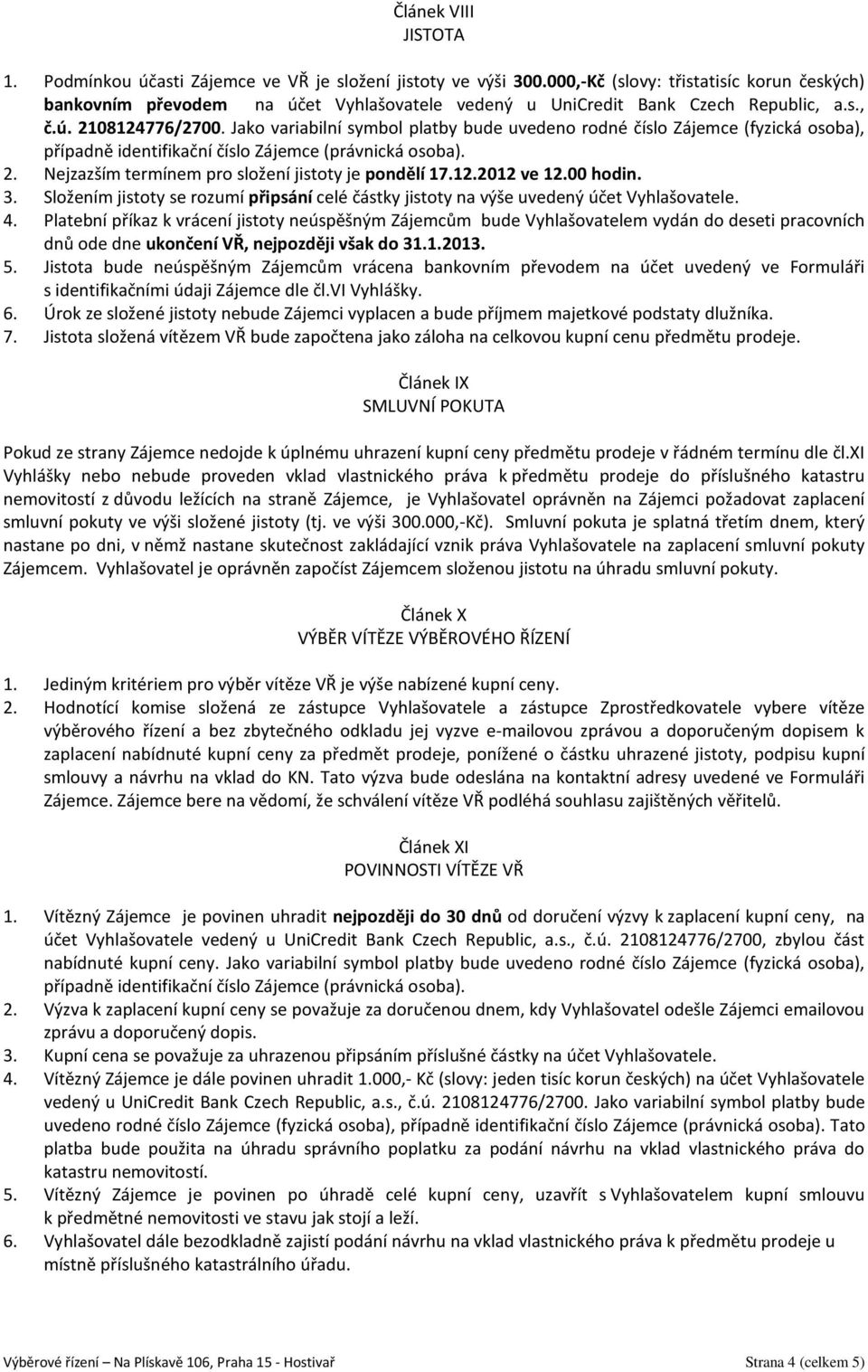 Jako variabilní symbol platby bude uvedeno rodné číslo Zájemce (fyzická osoba), případně identifikační číslo Zájemce (právnická osoba). 2. Nejzazším termínem pro složení jistoty je pondělí 17.12.