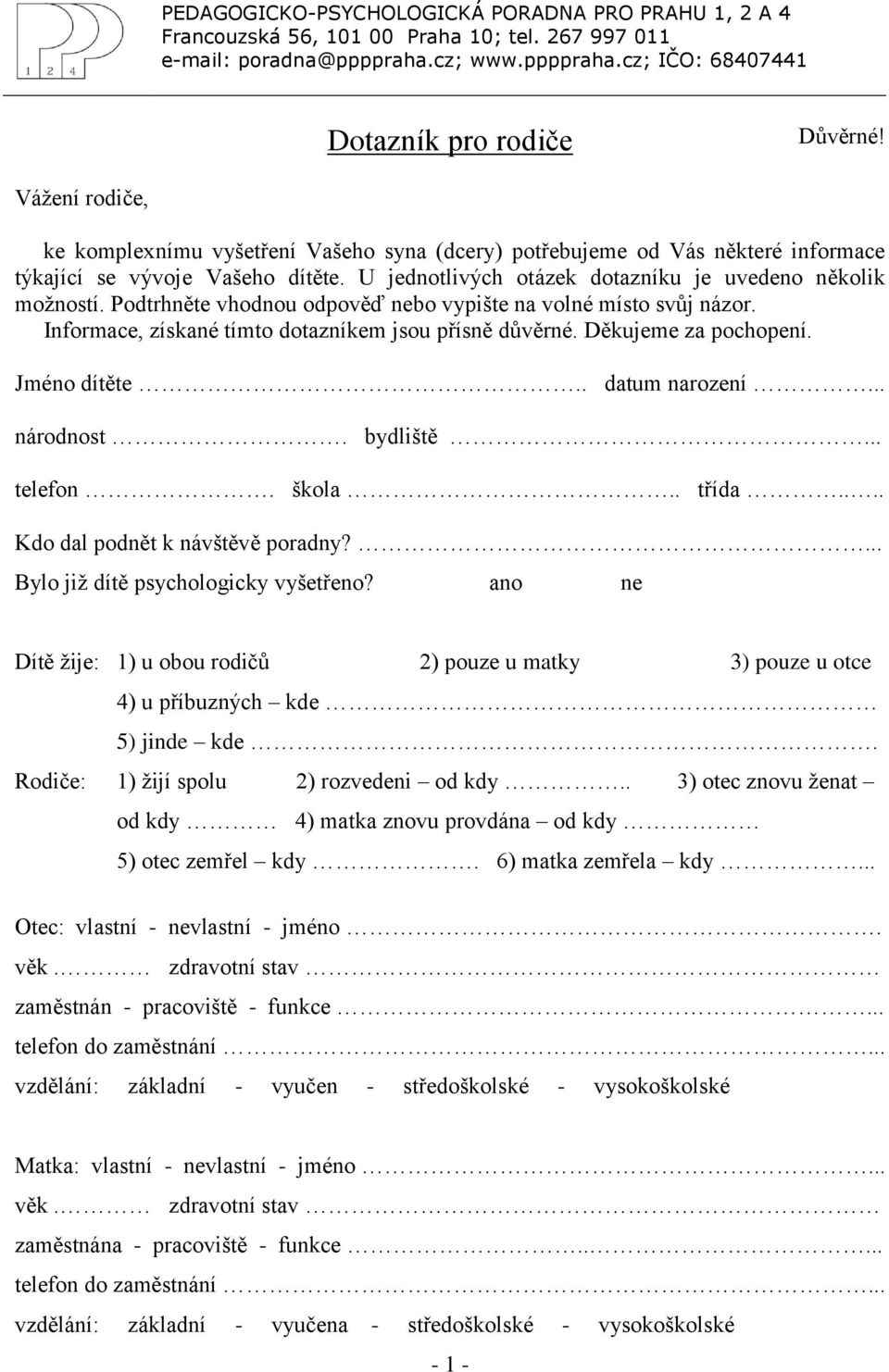 Podtrhněte vhodnou odpověď nebo vypište na volné místo svůj názor. Informace, získané tímto dotazníkem jsou přísně důvěrné. Děkujeme za pochopení. Jméno dítěte.. datum narození... národnost. bydliště.