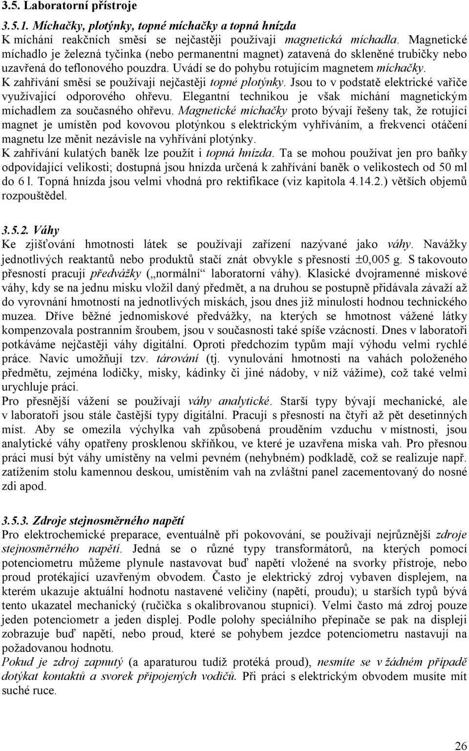 K zahřívání směsí se používají nejčastěji topné plotýnky. Jsou to v podstatě elektrické vařiče využívající odporového ohřevu.