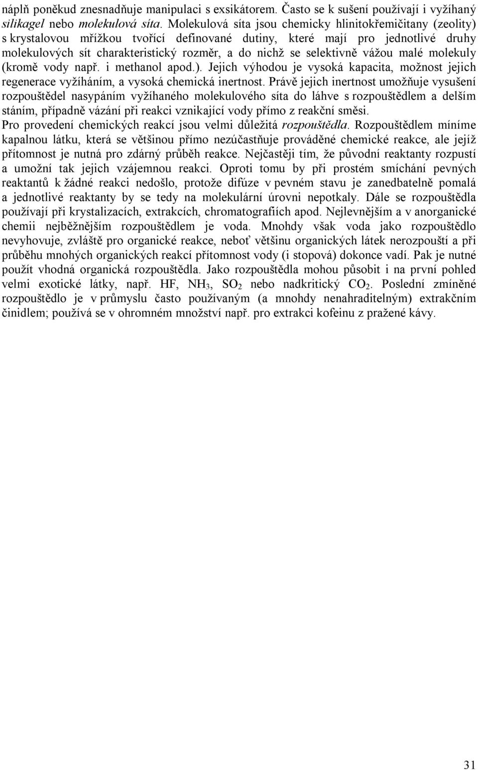 selektivně vážou malé molekuly (kromě vody např. i methanol apod.). Jejich výhodou je vysoká kapacita, možnost jejich regenerace vyžíháním, a vysoká chemická inertnost.