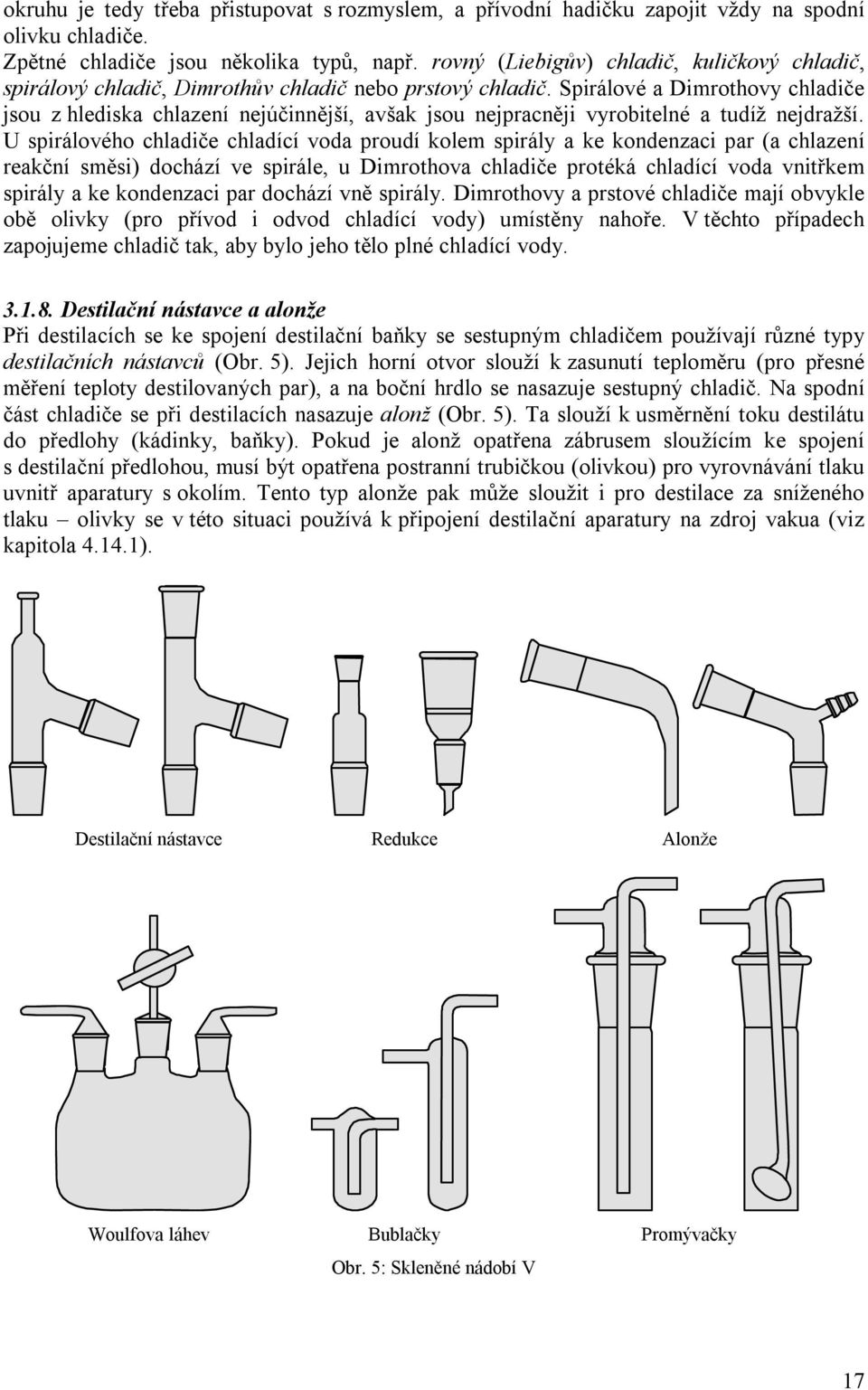 Spirálové a Dimrothovy chladiče jsou z hlediska chlazení nejúčinnější, avšak jsou nejpracněji vyrobitelné a tudíž nejdražší.