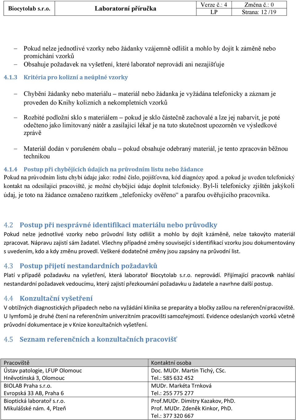 3 Kritéria pro kolizní a neúplné vzorky Chybění žádanky nebo materiálu materiál nebo žádanka je vyžádána telefonicky a záznam je proveden do Knihy kolizních a nekompletních vzorků Rozbité podložní