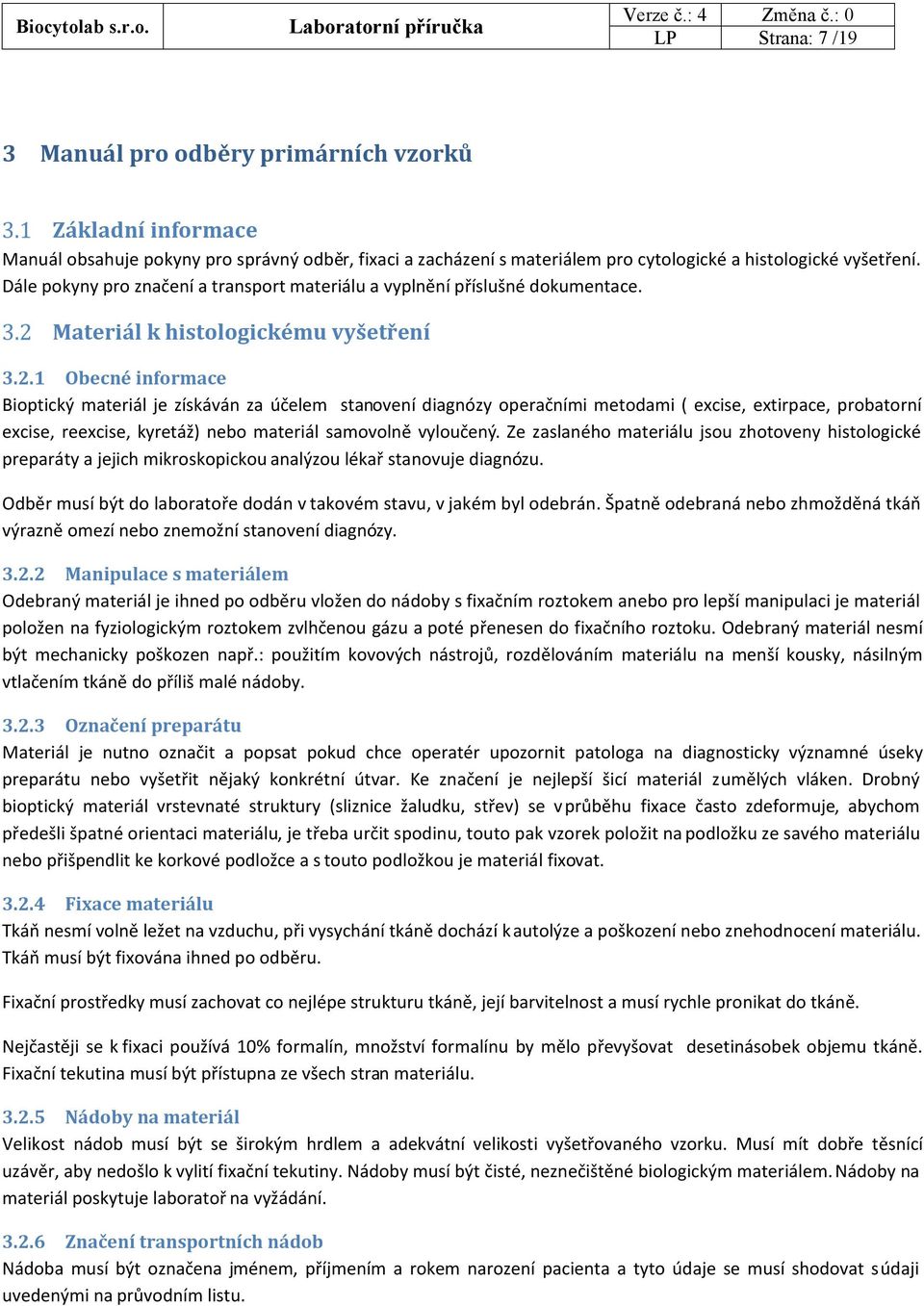 1 Obecné informace Bioptický materiál je získáván za účelem stanovení diagnózy operačními metodami ( excise, extirpace, probatorní excise, reexcise, kyretáž) nebo materiál samovolně vyloučený.