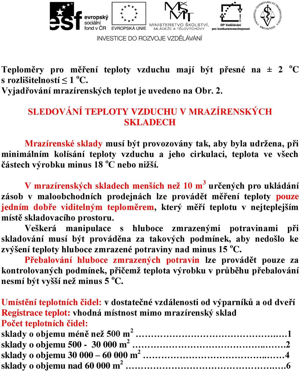 SLEDOVÁNÍ TEPLOTY VZDUCHU V MRAZÍRENSKÝCH SKLADECH Mrazírenské sklady musí být provozovány tak, aby byla udržena, při minimálním kolísání teploty vzduchu a jeho cirkulaci, teplota ve všech částech