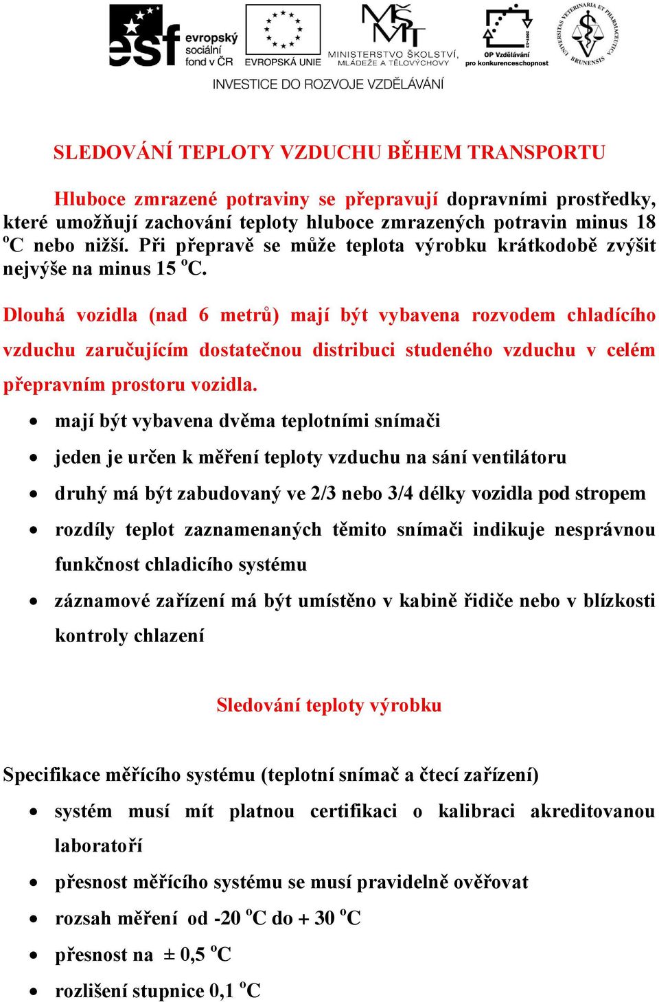 Dlouhá vozidla (nad 6 metrů) mají být vybavena rozvodem chladícího vzduchu zaručujícím dostatečnou distribuci studeného vzduchu v celém přepravním prostoru vozidla.