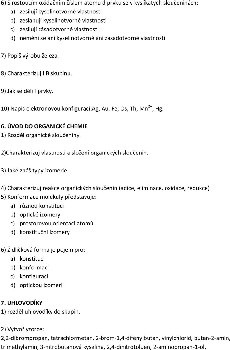 ÚVOD DO ORGANICKÉ CHEMIE 1) Rozděl organické sloučeniny. 2)Charakterizuj vlastnosti a složení organických sloučenin. 3) Jaké znáš typy izomerie.