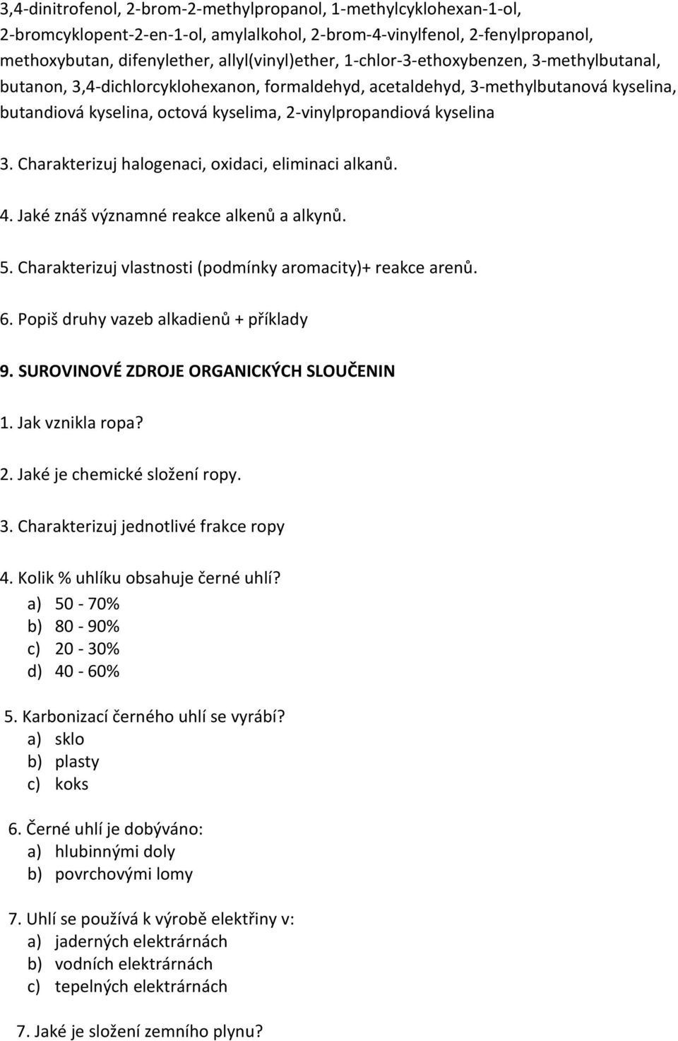 Charakterizuj halogenaci, oxidaci, eliminaci alkanů. 4. Jaké znáš významné reakce alkenů a alkynů. 5. Charakterizuj vlastnosti (podmínky aromacity)+ reakce arenů. 6.