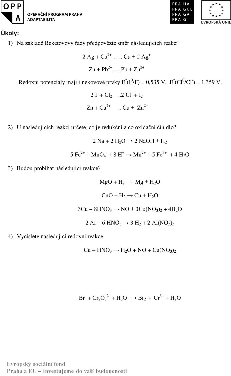 . Cu + Zn 2+ 2) U následujících reakcí určete, co je redukční a co oxidační činidlo?