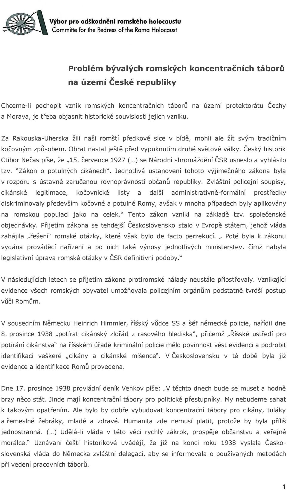 Český historik Ctibor Nečas píše, že 15. července 1927 ( ) se Národní shromáždění ČSR usneslo a vyhlásilo tzv. Zákon o potulných cikánech.