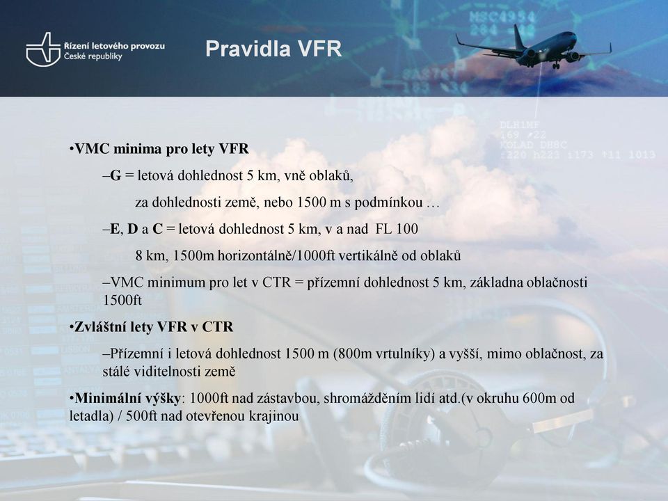 dohlednost 5 km, základna oblačnosti 1500ft Zvláštní lety VFR v CTR Přízemní i letová dohlednost 1500 m (800m vrtulníky) a vyšší, mimo